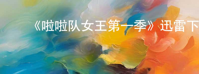 安正军发布《啦啦队女王第一季》迅雷下载/在线观看-都市情感-美剧天堂